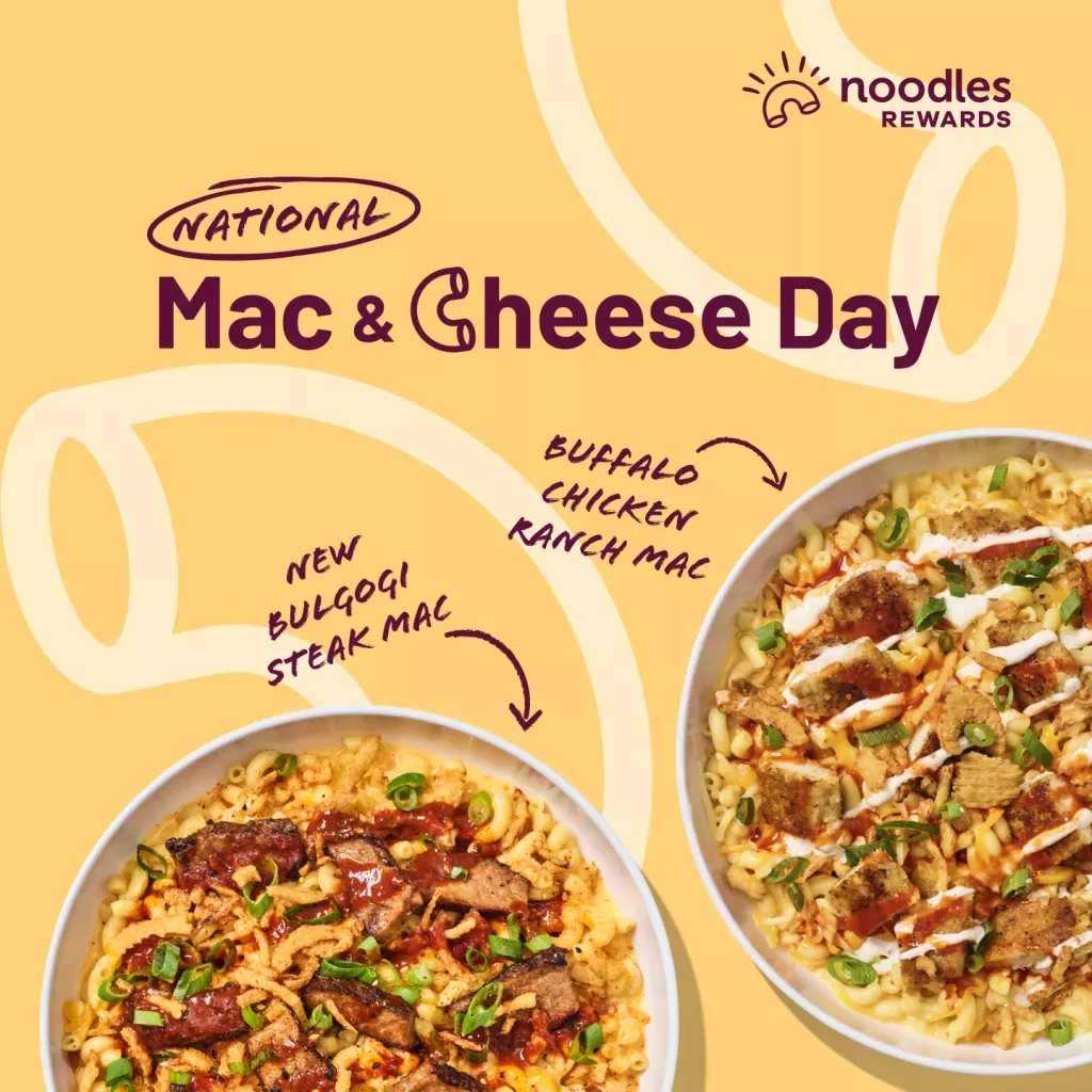 Noodles Rewards. National Mac &amp; Cheese Day. Bowls of Buffalo Chicken Ranch Mac and New Bulgogi Steak Mac.