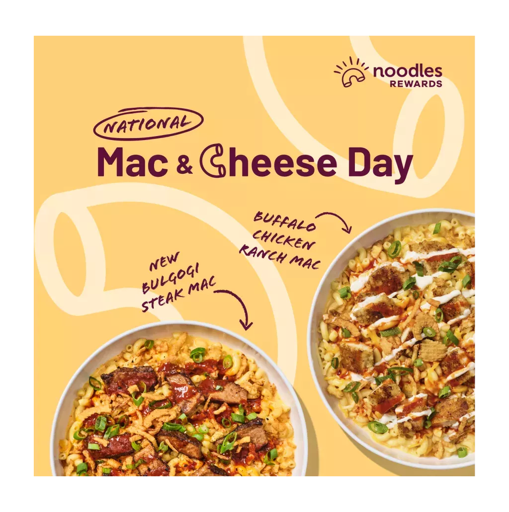 Noodles Rewards. National Mac &amp; Cheese Day. Bowls of Buffalo Chicken Ranch Mac and New Bulgogi Steak Mac.