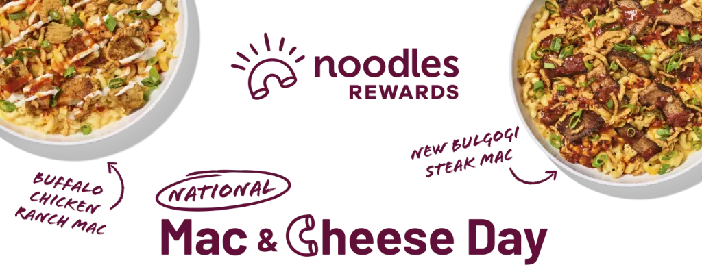 Noodles Rewards. National Mac & Cheese Day. Bowls of Buffalo Chicken Ranch Mac and New Bulgogi Steak Mac.