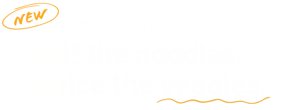 New Noodle & Veggie Blend Half the noodles. Twice the veggies.