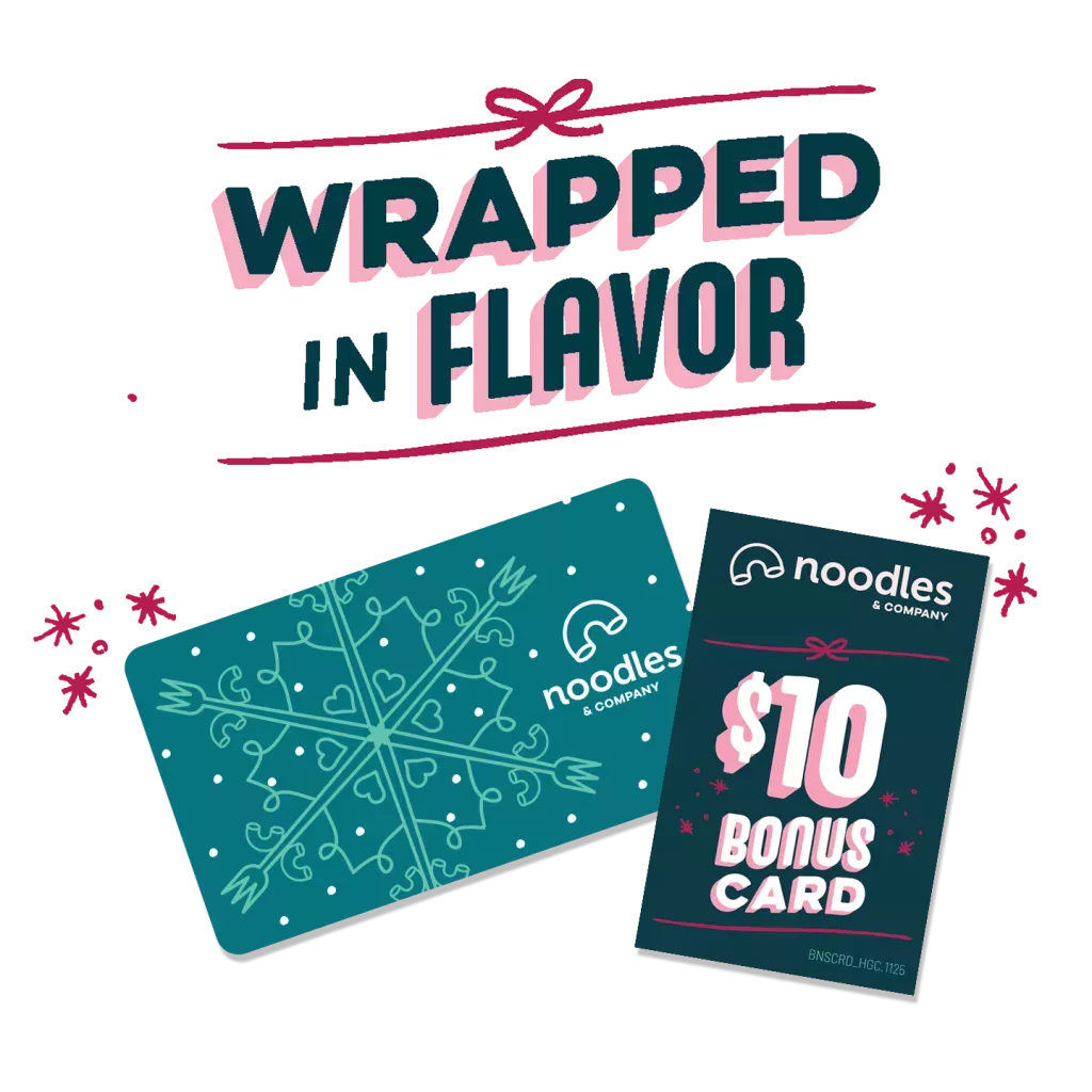 Wrapped in flavor. $10 Bonus card. Noodles &amp; Company gift card.